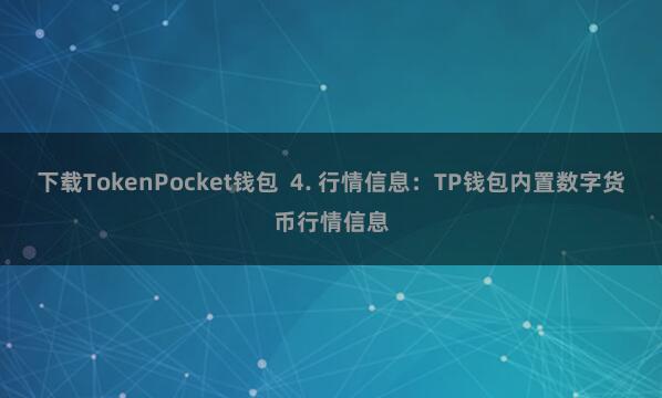 下载TokenPocket钱包 4. 行情信息:TP钱包内置数字货币行情信息