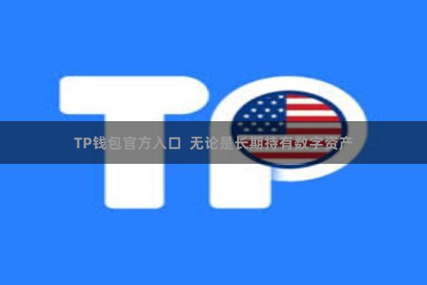 TP钱包官方入口  无论是长期持有数字资产